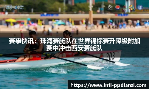 赛事快讯：珠海赛艇队在世界锦标赛升降级附加赛中冲击西安赛艇队