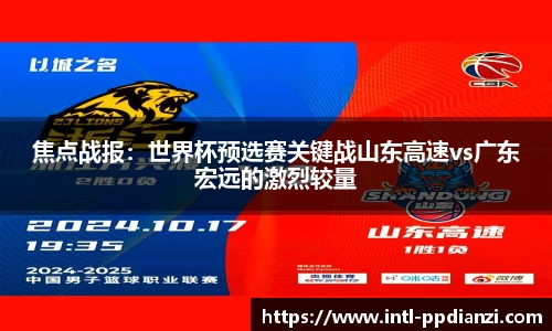 焦点战报：世界杯预选赛关键战山东高速vs广东宏远的激烈较量
