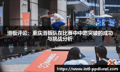 滑板评论：重庆滑板队在比赛中中路突破的成功与挑战分析