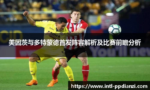 美因茨与多特蒙德首发阵容解析及比赛前瞻分析